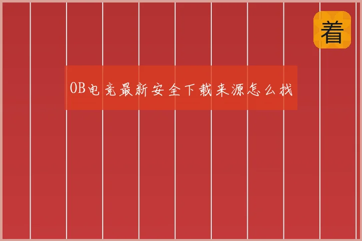 OB电竞最新安全下载来源怎么找