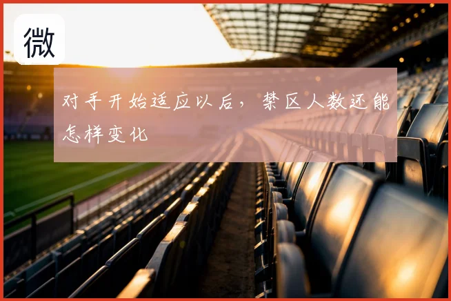 对手开始适应以后,禁区人数还能怎样变化
