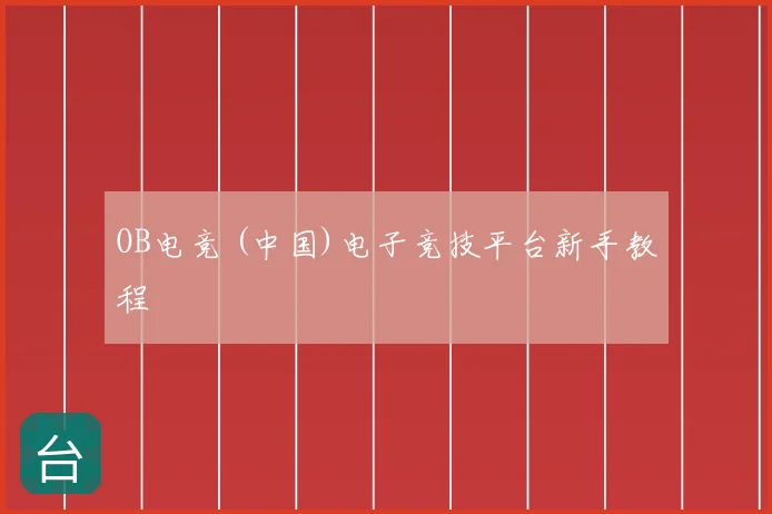 OB电竞 (中国)电子竞技平台新手教程