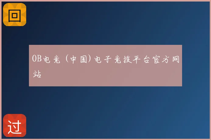 OB电竞 (中国)电子竞技平台官方网站