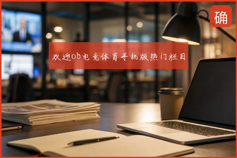 欢迎ob电竞体育手机版热门栏目