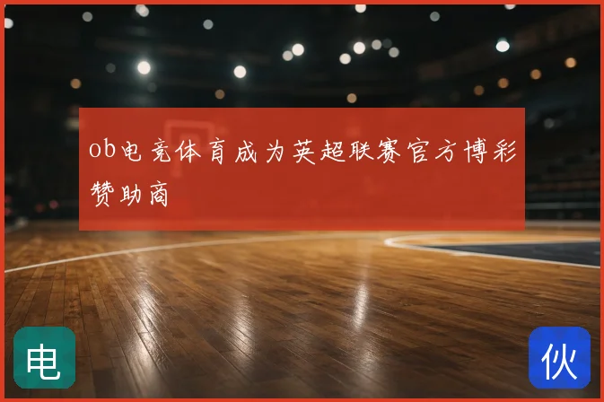 ob电竞体育成为英超联赛官方博彩赞助商